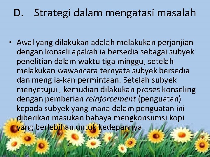 D. Strategi dalam mengatasi masalah • Awal yang dilakukan adalah melakukan perjanjian dengan konseli