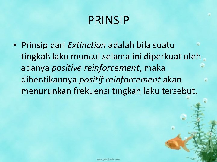 PRINSIP • Prinsip dari Extinction adalah bila suatu tingkah laku muncul selama ini diperkuat