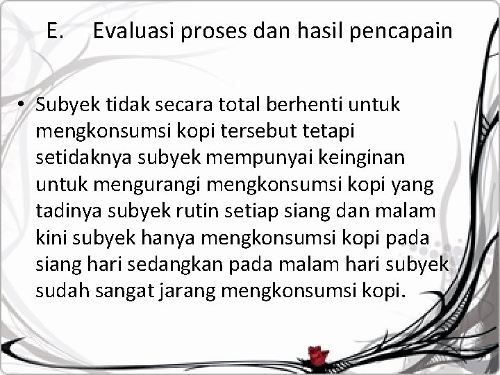 E. Evaluasi proses dan hasil pencapain • Subyek tidak secara total berhenti untuk mengkonsumsi