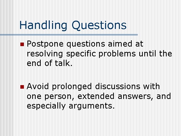 Handling Questions n Postpone questions aimed at resolving specific problems until the end of