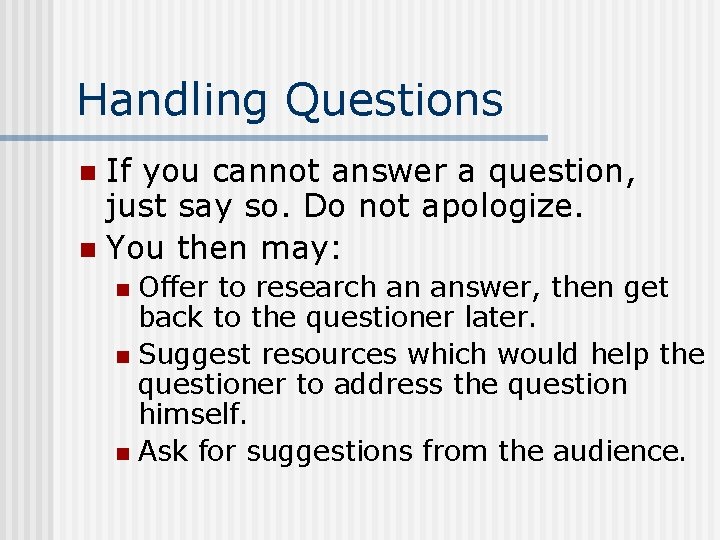 Handling Questions If you cannot answer a question, just say so. Do not apologize.
