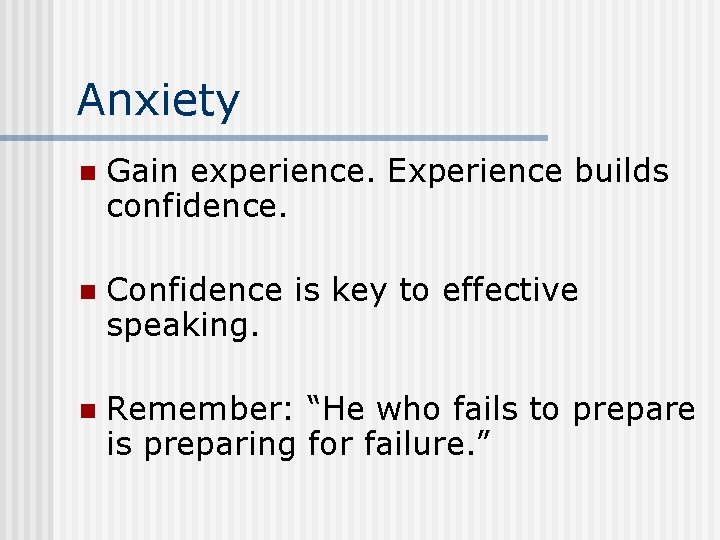 Anxiety n Gain experience. Experience builds confidence. n Confidence is key to effective speaking.