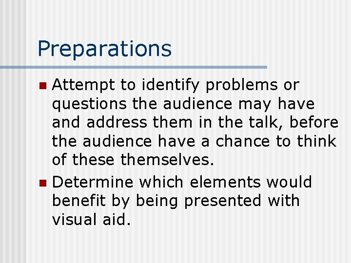 Preparations Attempt to identify problems or questions the audience may have and address them