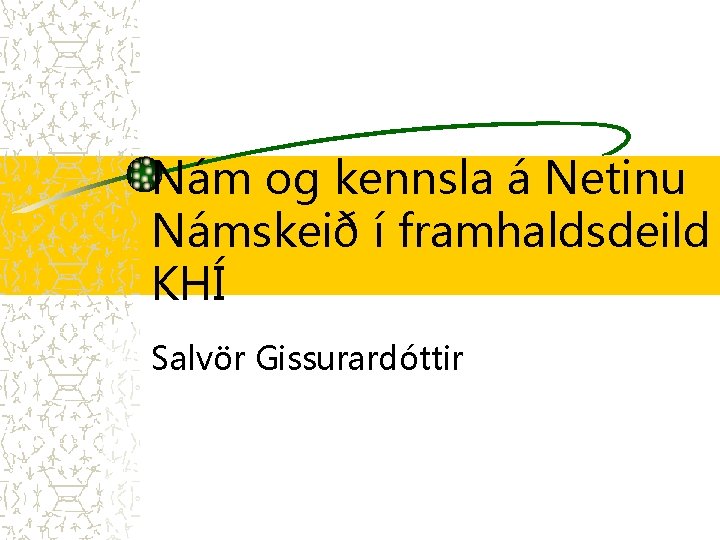 Nám og kennsla á Netinu Námskeið í framhaldsdeild KHÍ Salvör Gissurardóttir 