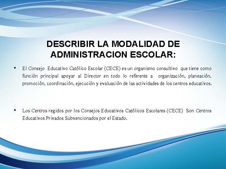 DESCRIBIR LA MODALIDAD DE ADMINISTRACION ESCOLAR: • El Consejo Educativo Católico Escolar (CECE) es