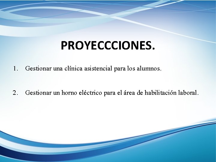 PROYECCCIONES. 1. Gestionar una clínica asistencial para los alumnos. 2. Gestionar un horno eléctrico