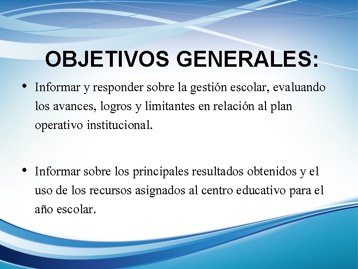 OBJETIVOS GENERALES: • Informar y responder sobre la gestión escolar, evaluando los avances, logros