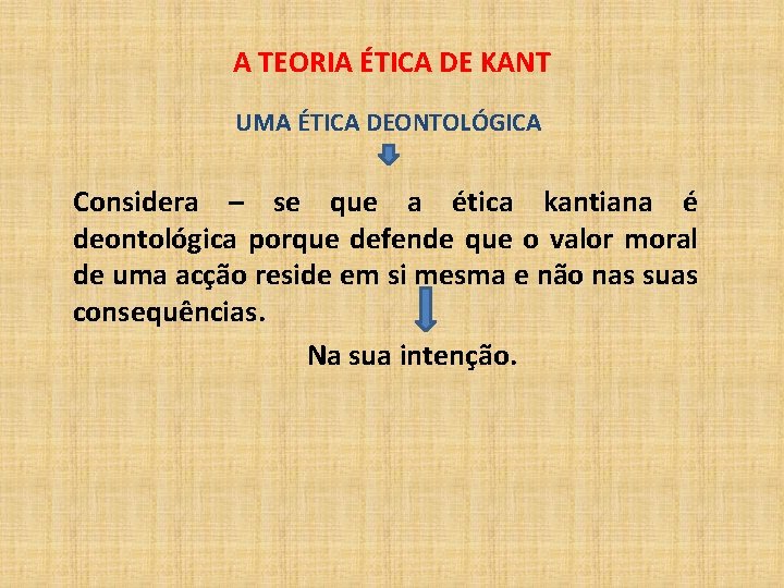 A TEORIA ÉTICA DE KANT UMA ÉTICA DEONTOLÓGICA Considera – se que a ética