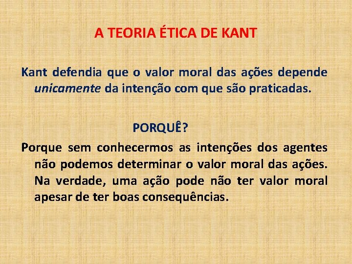 A TEORIA ÉTICA DE KANT Kant defendia que o valor moral das ações depende