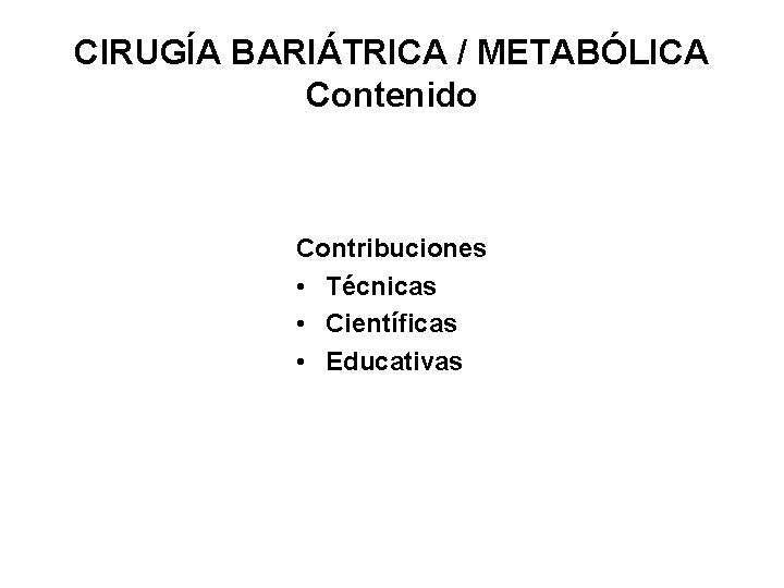 CIRUGÍA BARIÁTRICA / METABÓLICA Contenido Contribuciones • Técnicas • Científicas • Educativas 