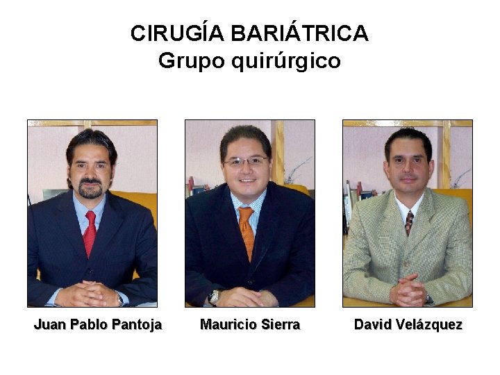 CIRUGÍA BARIÁTRICA Grupo quirúrgico Juan Pablo Pantoja Mauricio Sierra David Velázquez 