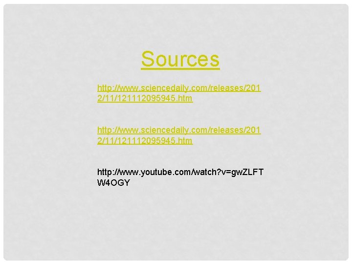 Sources http: //www. sciencedaily. com/releases/201 2/11/121112095945. htm http: //www. youtube. com/watch? v=gw. ZLFT W