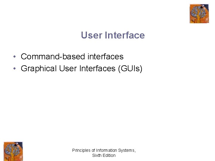 User Interface • Command-based interfaces • Graphical User Interfaces (GUIs) Principles of Information Systems,