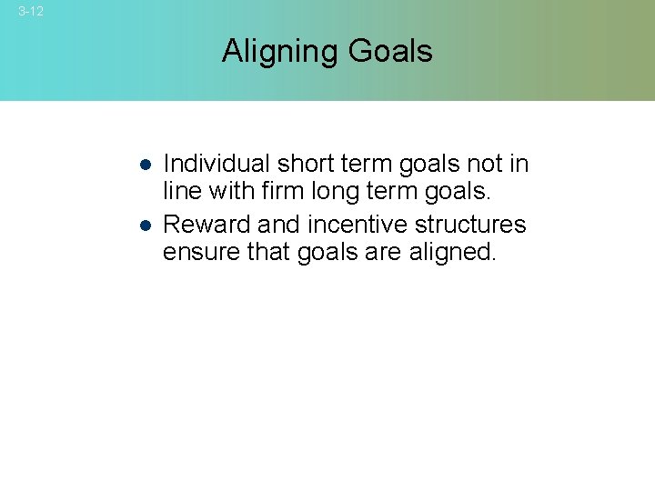 3 -12 Aligning Goals l l Individual short term goals not in line with