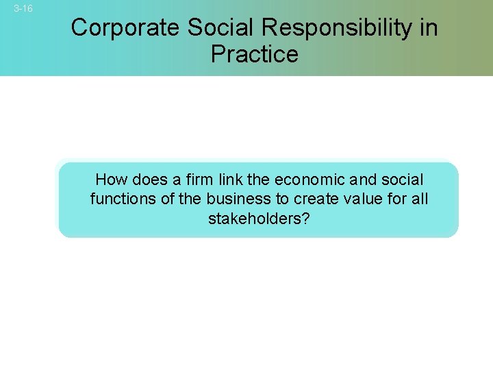 3 -16 Corporate Social Responsibility in Practice How does a firm link the economic