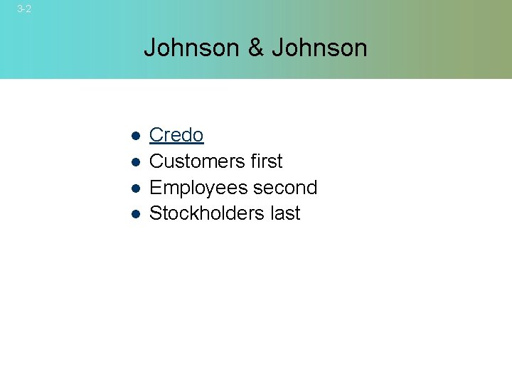 3 -2 Johnson & Johnson l l Credo Customers first Employees second Stockholders last