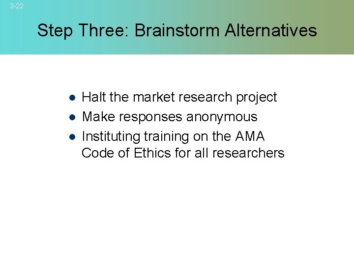 3 -22 Step Three: Brainstorm Alternatives l l l Halt the market research project