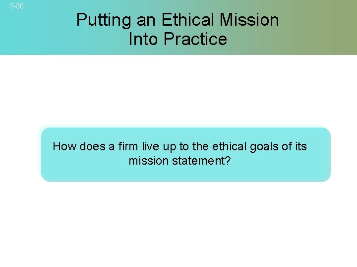 3 -30 Putting an Ethical Mission Into Practice How does a firm live up