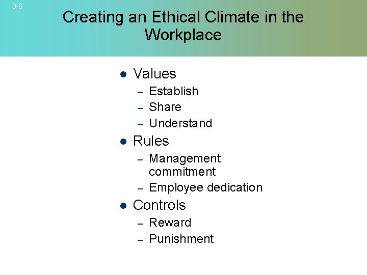 3 -6 Creating an Ethical Climate in the Workplace l Values – – –