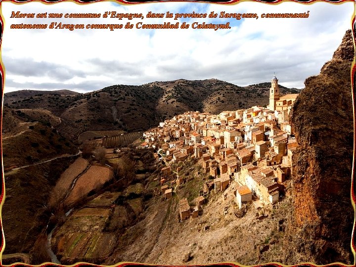 Moros est une commune d’Espagne, dans la province de Saragosse, communauté autonome d'Aragon comarque