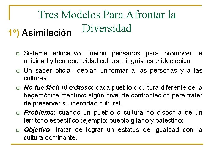 Tres Modelos Para Afrontar la Diversidad 1º) Asimilación q q q Sistema educativo: fueron