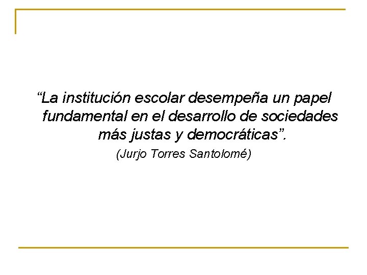 “La institución escolar desempeña un papel fundamental en el desarrollo de sociedades más justas