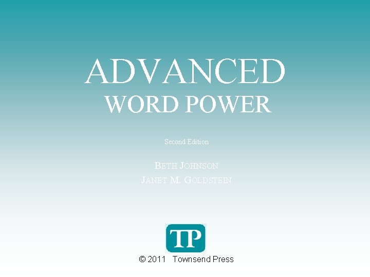 ADVANCED WORD POWER Second Edition BETH JOHNSON JANET M. GOLDSTEIN © 2011 Townsend Press