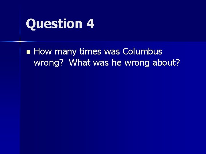 Question 4 n How many times was Columbus wrong? What was he wrong about?