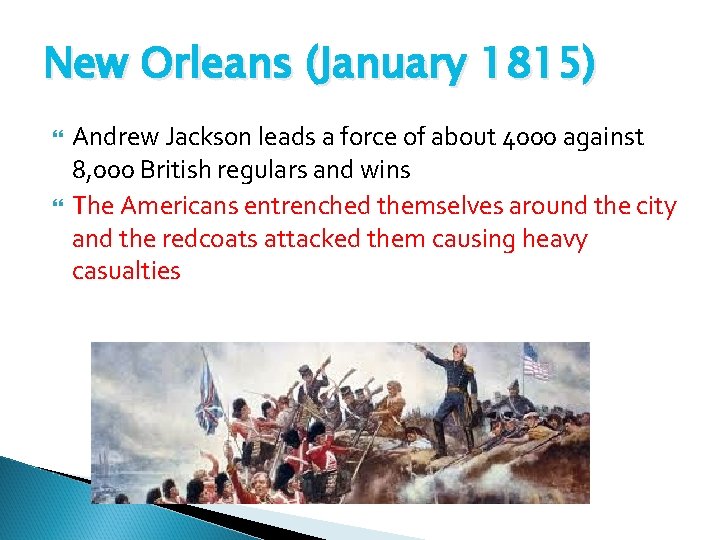 New Orleans (January 1815) Andrew Jackson leads a force of about 4000 against 8,