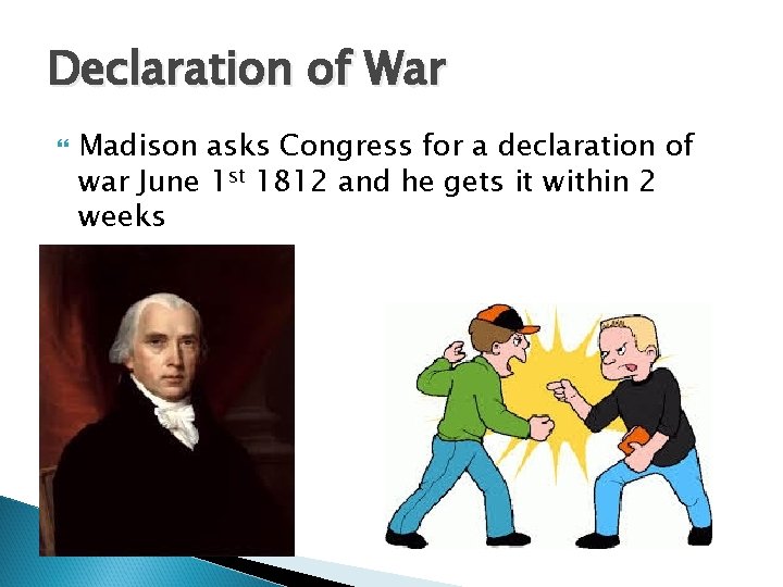 Declaration of War Madison asks Congress for a declaration of war June 1 st