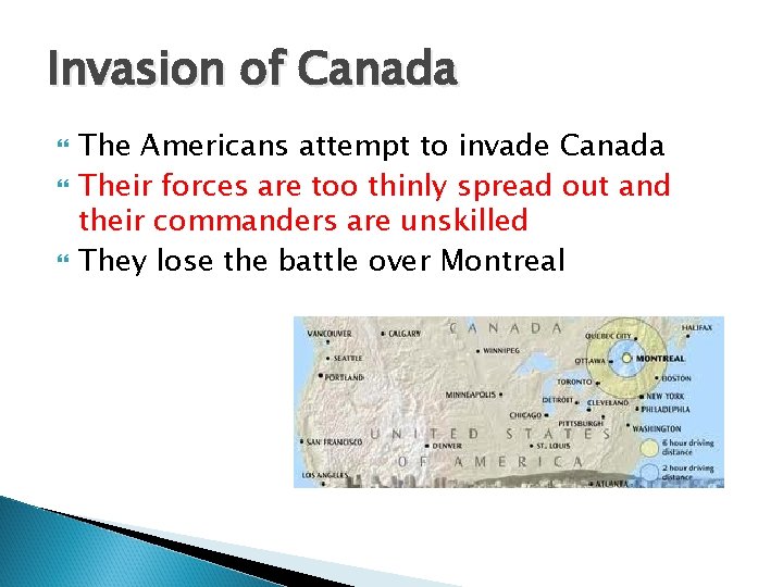 Invasion of Canada The Americans attempt to invade Canada Their forces are too thinly