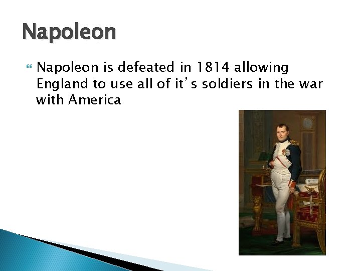 Napoleon is defeated in 1814 allowing England to use all of it’s soldiers in