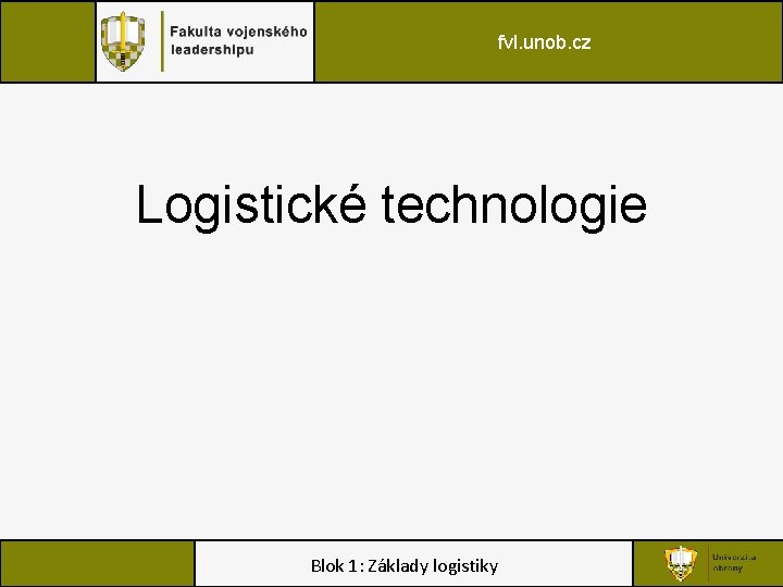 fvl. unob. cz Logistické technologie Blok 1: Základy logistiky 