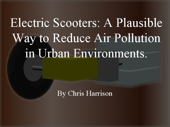 Electric Scooters: A Plausible Way to Reduce Air Pollution in Urban Environments. By Chris