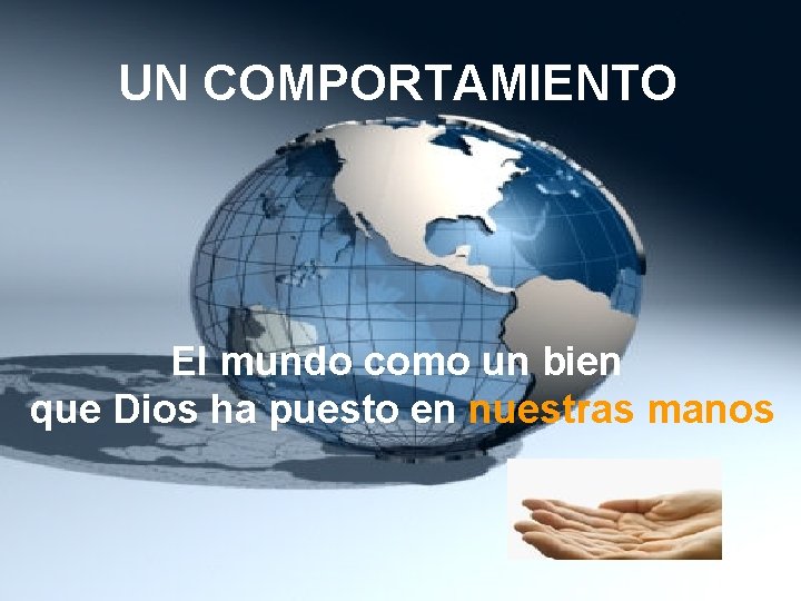 UN COMPORTAMIENTO El mundo como un bien que Dios ha puesto en nuestras manos