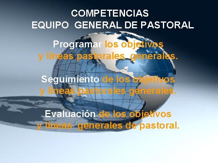 COMPETENCIAS EQUIPO GENERAL DE PASTORAL Programar los objetivos y líneas pastorales generales. Seguimiento de