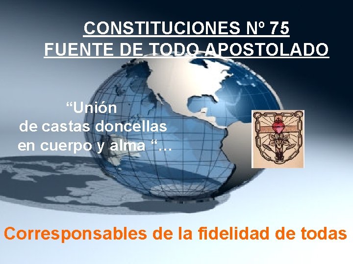 CONSTITUCIONES Nº 75 FUENTE DE TODO APOSTOLADO “Unión de castas doncellas en cuerpo y