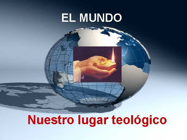 EL MUNDO Nuestro lugar teológico 