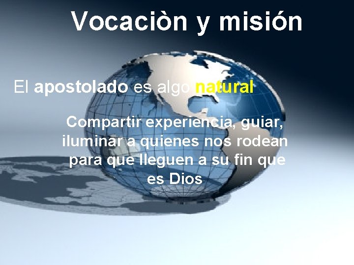 Vocaciòn y misión El apostolado es algo natural Compartir experiencia, guiar, iluminar a quienes