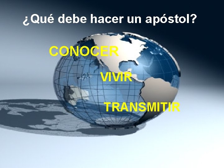 ¿Qué debe hacer un apóstol? CONOCER VIVIR TRANSMITIR 