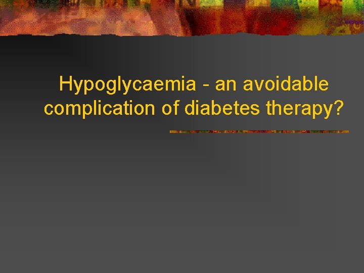 Hypoglycaemia - an avoidable complication of diabetes therapy? 