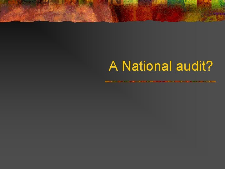 A National audit? 