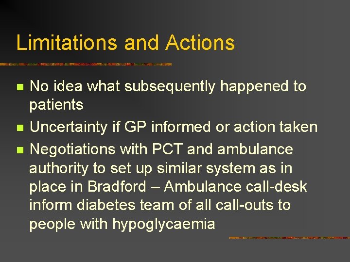 Limitations and Actions n n n No idea what subsequently happened to patients Uncertainty