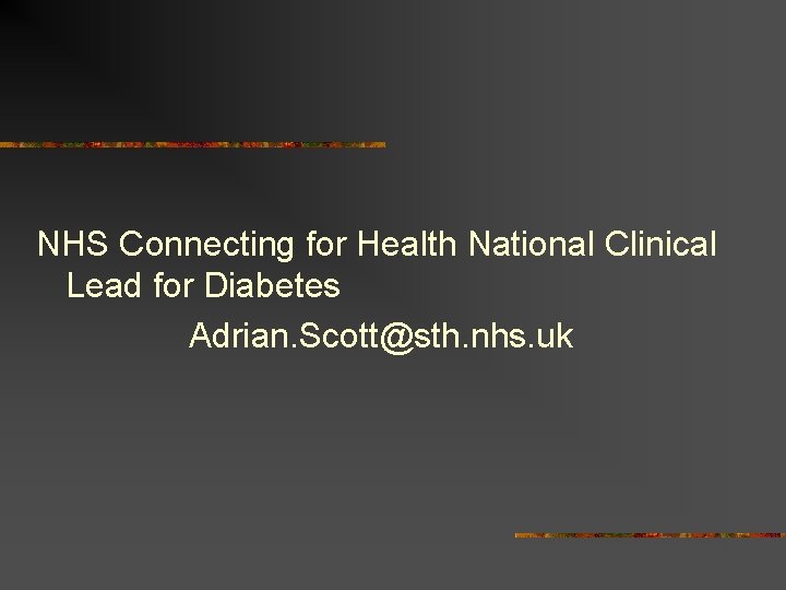 NHS Connecting for Health National Clinical Lead for Diabetes Adrian. Scott@sth. nhs. uk 