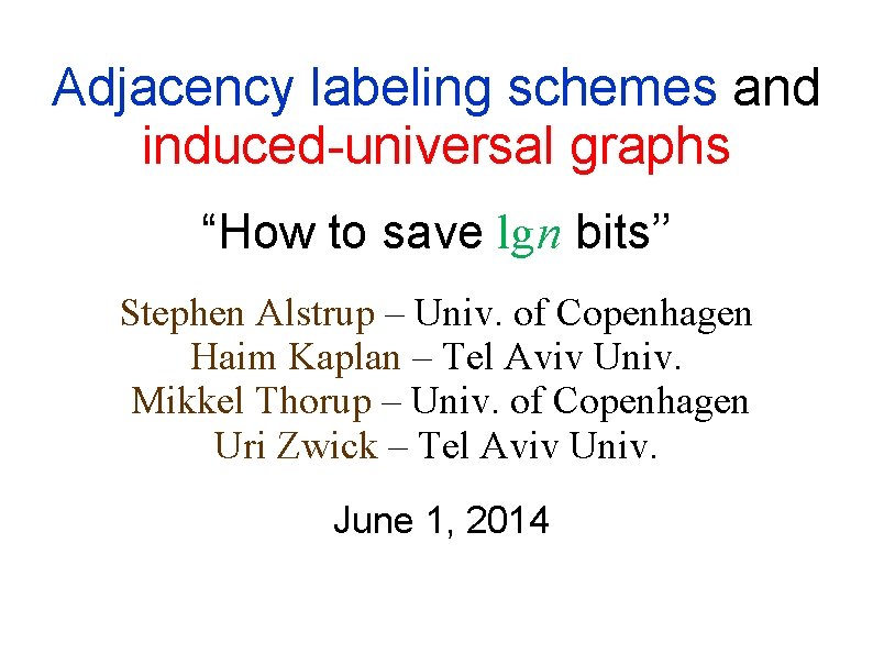 Adjacency labeling schemes and induced-universal graphs “How to save lg n bits’’ Stephen Alstrup