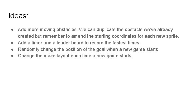Ideas: ● Add more moving obstacles. We can duplicate the obstacle we’ve already created