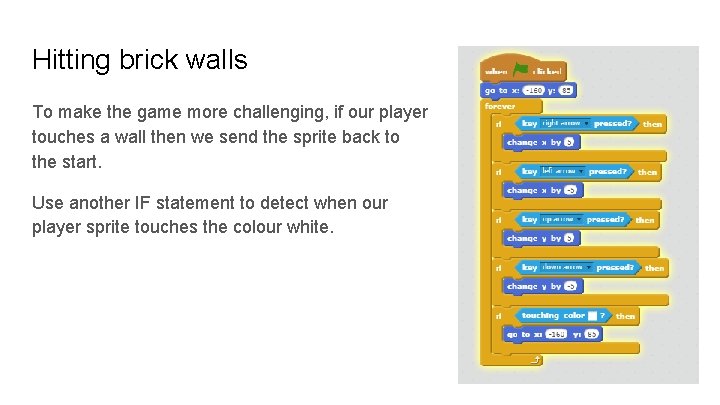 Hitting brick walls To make the game more challenging, if our player touches a