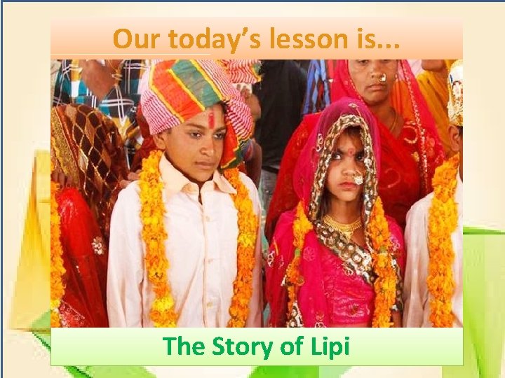 Our today’s lesson is. . . The Story of Lipi Our today’s lesson is. . . The Story of Lipi