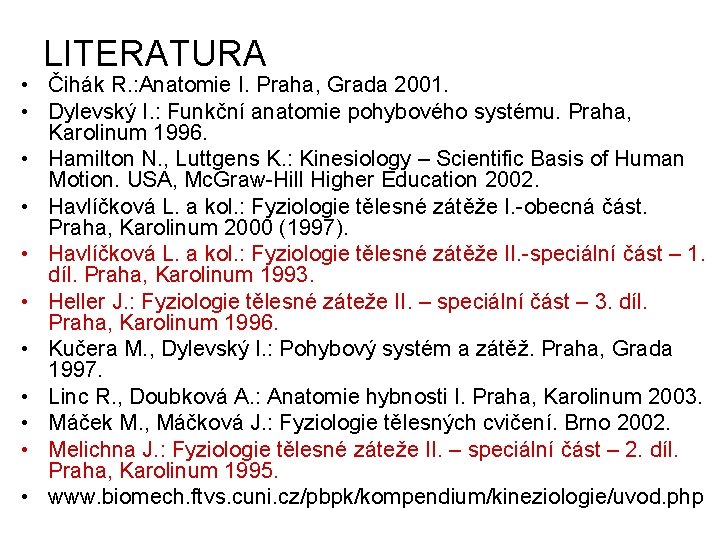 LITERATURA • Čihák R. : Anatomie I. Praha, Grada 2001. • Dylevský I. :