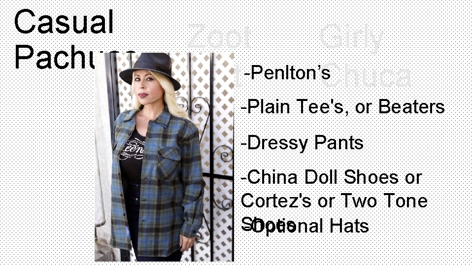 Casual Pachuco Zoot Girly Suit-Penlton’s. Chuca -Plain Tee's, or Beaters -Dressy Pants -China Doll